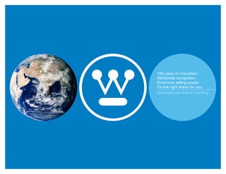 100 years of innovation.
Worldwide recognition.
Enormous selling power.
It’s the right brand for you.
Westinghouse Brand Licensing
 