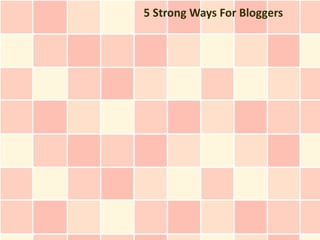 5 Strong Ways For Bloggers
 