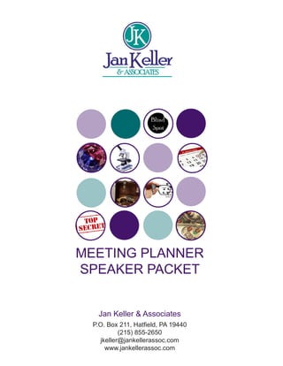 1
		
MEETING PLANNER
SPEAKER PACKET
Jan Keller & Associates
P.O. Box 211, Hatfield, PA 19440
(215) 855-2650
jkeller@jankellerassoc.com
www.jankellerassoc.com
 