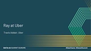 Ray at Uber
Travis Addair, Uber
 