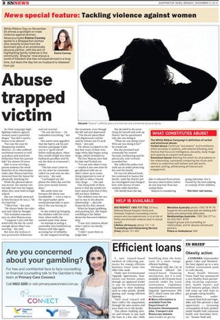 8 SNNEWS SHEPPARTON NEWS, MONDAY, NOVEMBER 9, 2015
Are you concerned
about your gambling?
For free and conﬁdential face to face counselling
or ﬁnancial counselling talk to the Gambler’s Help
team at Primary Care Connect
Call 5823 3200 or visit primarycareconnect.com.au
News special feature: Tackling violence against women
Elaine Cooney
White Ribbon Day on November
25 shines a spotlight on male
violence against women.
News journalist Elaine Cooney
spoke to a Shepparton woman
who recently broke from the
dominant grip of an emotionally
abusive partner, with the aim of
highlighting family violence in the
community. Shayna* now enjoys a
world of freedom she has not experienced in a long
time, but fears the day her ex-husband is released
from jail.
Abused: Shayna* suffered years of emotional and sometimes physical abuse.
Abuse
trapped
victim
An Irish campaign high-
lighting violence against
women used a powerful
slogan ‘‘You don’t need a
bruise to be abused’’.
This was the case for
Shepparton resident
Shayna*, 35, who suffered
emotional torment as well
as jealous and restrictive
behaviour from her partner
Jake* for almost 20 years.
Jake is now serving a
prison sentence for serial
breaches of an intervention
order after Shayna had him
removed from the house for
physically attacking her.
While the physical abuse
was recent, the mental con-
trol Jake had over her began
when they were both in high
school.
She was initially attracted
to him because he was a ‘‘bit
of a bad boy’’.
‘‘I liked that,’’ she said.
‘‘He always broke the rules
and said what he thought.’’
This included commen-
tary on what Shayna wore.
‘‘I suppose I was a bit flat-
tered with the fact he cared
enough about what I was
wearing,’’ she said.
But now she realises it
was possessive behaviour
and not normal.
‘‘He was the boss — he
controlled everything,’’ she
said.
Her sisters were appalled
that she had to ask his per-
mission and gauge if Jake
was in a ‘‘good mood’’
before making plans, when
they would simply kiss their
husbands goodbye and fly
out the door at a moment’s
notice.
‘‘The last time I went to
see my sister he constantly
called me and sent me abu-
sive texts,’’ she said.
‘‘I recharged my old
phone the other day and the
texts were mostly horren-
dous.’’
She rarely went out
because the abuse was
insufferable — even a trip to
the supermarket alone
would prompt Jake to ques-
tion if she was having an
affair.
So she ended up bringing
the children with her every
time, when really she
wanted some time alone.
An attempt at seeing a
counsellor also backfired on
Shayna with Jake again
accusing her of infidelity.
So she stopped receiving
the treatment, even though
she felt sad and depressed.
‘‘The doctor prescribed
anti-depressants and he
said he’d leave me if I took
them,’’ she said.
The abuse escalated in the
last four years of their mar-
riage when Jake began using
drugs, which included ice.
The love Shayna once had
for Jake had fizzled out.
‘‘I’m not sure when it was
— maybe it was one time he
got physical with me or
didn’t show up to some-
thing important to one of
the kids or when I found
(his) drugs . . .’’ she said.
One thing both of them
knew is that she would not
have stayed with him if they
did not have children.
The children were her rea-
son to stay in the abusive
relationship — plus the
financial ties they shared.
When he began grabbing
and pushing her, she began
confiding in her father
about the fractured relation-
ship.
‘‘I was very cautious about
what I said to my family,’’
she said.
‘‘I didn’t want them to
judge Jake.’’
She decided to do some-
thing for herself and took up
fitness, but he questioned
why she was doing it.
‘‘What are you doing it for?
Who are you doing it for?’’
he would ask.
But she persisted and
eventually his control
became overbearing and he
physically and verbally
assaulted her.
She called the police and
took out an order protecting
her and the family.
He was not allowed back,
but continued to harass the
family, until the district pol-
ice investigated and charged
him with dozens of inter-
vention order breaches.
The family fears the day
Jake is released from prison
because intervention orders
do not stop him from har-
assing them.
Shayna is considering
going interstate, but is
bound by the laws relating
to custody of her children.
* Not their real names.
HELP IS AVAILABLE
800 RESPECT 1800 737 732: 24-hour,
National Sexual Assault, Family and
Domestic Violence Counselling Line for
anyone who has experienced, or is at risk of,
family and domestic violence and/or sexual
assault.
Lifeline (24 hours): phone 131 114
Translating and Interpreting Service
(free): phone 131 450
Mensline Australia: phone 1300 78 99 78
Supports men and boys who are dealing with
family and relationship difficulties.
Relationships Australia: 1300 364 277 or
Vic (03) 9261 8700
Support groups and counselling on
relationships, and for abusive and abused
partners.
Police or Ambulance: 000
WHAT CONSTITUTES ABUSE?
The White Ribbon Campaign’s definition of verbal
and emotional abuse:
Verbal abuse: Continual ‘‘put-downs’’ and humiliation,
either privately or publicly, with attacks following clear
themes that focus on intelligence, sexuality, body image
and capacity as a parent and spouse.
Emotional abuse: Blaming the victim for all problems in
the relationship, constantly comparing the victim with
others to undermine self-esteem and self-worth,
sporadic sulking, withdrawing all interest and
engagement.
Efficient loans
A new council-based
method of collecting pay-
ments for energy-efficient
business loans came into
effect this week.
Under new Environmental
Upgrade Agreements, busi-
nesses can borrow money
through an approved lender
to pay for environmental
upgrades to their building,
such as solar panels, double
glazing and energy-efficient
lighting.
Their local council will
then collect the repayments
through the rates system and
pass them on to the lender.
This allows building own-
ers and tenants to pay back
the loan at a low rate, while
benefiting from the lower
costs of a more energy-
efficient building.
Previously only the City of
Melbourne offered the
council-based financing
mechanism, but it is now
available to all Victorian local
councils under the Local
Government Legislation
Amendment (Environmental
Upgrade Agreements) Bill
2015, which came into effect
on November 1.
● More information is
available from the
Department of
Economic Development,
Jobs, Transport and
Resources website
www.ecodev.vic.gov.au
IN BRIEF
Obesity action
CANBERRA: Supermarket
giants Coles and Woolwor-
ths have signed up to a new
Federal Government push
to curb obesity.
Rural Health Minister
Fiona Nash has announced
a new healthy food partner-
ship involving supermar-
kets, health experts and
food industry groups, which
will come up with ways to
get people eating healthy.
‘‘Australians under-
consume fresh fruit and veget-
ables and this presents a dual
opportunity — increasing
consumption of fresh produce
would benefit both consumer
health and Australian farm-
ers,’’ Senator Nash said.
 