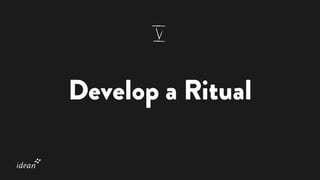 Develop a Ritual
 