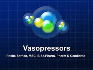 Vasopressors
Rasha Sarhan, MSC, B.Sc.Pharm, Pharm D Candidate
 