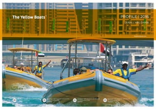PROFILE | 2016
DUBAI / ABU DHABI
theyellowboats.com
AWARDED TRIP ADVISOR CERTIFICATE
OF EXCELLENCE 2014
AWARDED TRIP ADVISOR CERTIFICATE
OF EXCELLENCE 2015
AWARDED TRIP ADVISOR CERTIFICATE
OF EXCELLENCE 2013
AWARDED TRIP ADVISOR CERTIFICATE
OF EXCELLENCE 2016
 