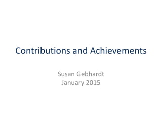Contributions and Achievements
Susan Gebhardt
January 2015
 