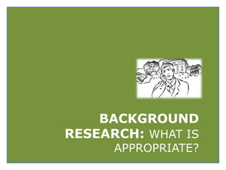 BACKGROUND
RESEARCH: WHAT IS
APPROPRIATE?

 