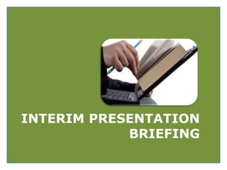 INTERIM PRESENTATION
BRIEFING
 