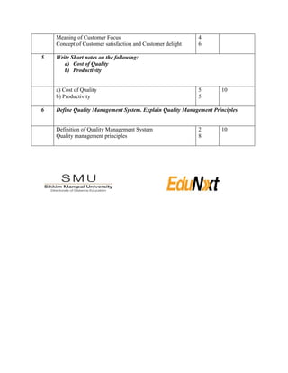 Meaning of Customer Focus
Concept of Customer satisfaction and Customer delight
4
6
5 Write Short notes on the following:
a) Cost of Quality
b) Productivity
a) Cost of Quality
b) Productivity
5
5
10
6 Define Quality Management System. Explain Quality Management Principles
Definition of Quality Management System
Quality management principles
2
8
10
 