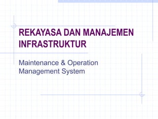 REKAYASA DAN MANAJEMEN
INFRASTRUKTUR
Maintenance & Operation
Management System
 