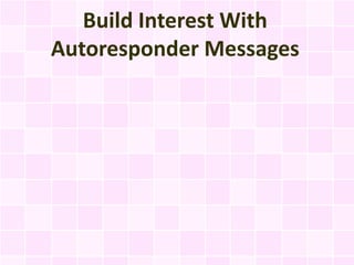Build Interest With
Autoresponder Messages
 