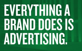 EVERYTHING A 
BRAND DOES IS 
ADVERTISING 
BRANDING © Hunter Territo / Xdesign, Inc - If duplicating please reference appropriately 
 