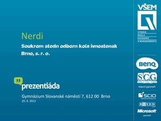 Nerdi
Soukromá střední odborná škola živnostenská
Brno, s. r. o.




Gymnázium Slovanské náměstí 7, 612 00 Brno
20. 4. 2012
 