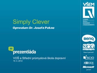 Simply Clever
Gymnázium Dr. Josefa Pekaře




VOŠ a Střední průmyslová škola dopravní
19. 4. 2012
 