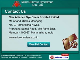Contact Us
 New Alliance Dye Chem Private Limited
 Mr. Anand (Sales Manager)
 No. 2, Ramkrishna Niwas,
 Prarthana Samaj Ro...