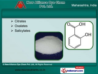  Citrates
 Oxalates
 Salicylates
 