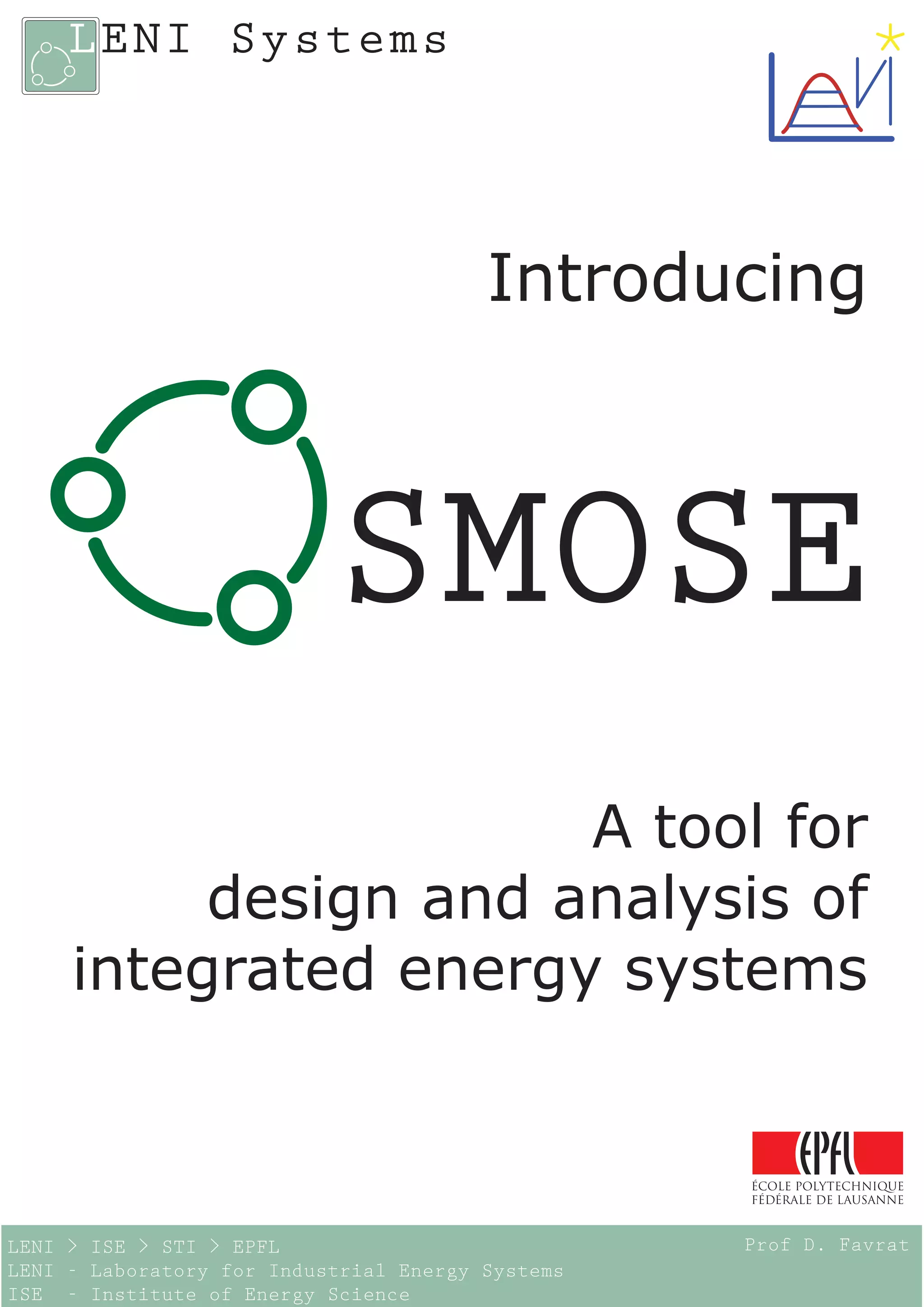 LENI Systems
SMOSE
LENI > ISE > STI > EPFL
LENI - Laboratory for Industrial Energy Systems
ISE - Institute of Energy Science
Prof D. Favrat
Introducing
A tool for
design and analysis of
integrated energy systems
 