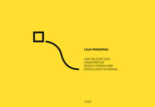 Loja Pandorga
Uma seleção dos
criadores de
moda e design mais
descolados do Brasil.
12/02
 
