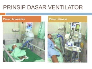PRINSIP DASAR VENTILATOR
Pasien Anak-anak Pasien dewasa
 
