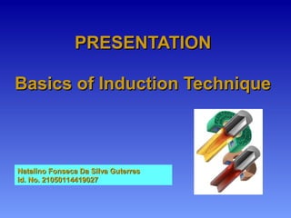 PRESENTATIONPRESENTATION
Basics of Induction TechniqueBasics of Induction Technique
Natalino Fonseca Da Silva GuterresNatalino Fonseca Da Silva Guterres
Id. No. 21050114419027Id. No. 21050114419027
 