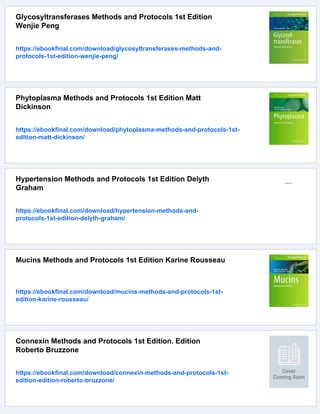 Glycosyltransferases Methods and Protocols 1st Edition
Wenjie Peng
https://ebookfinal.com/download/glycosyltransferases-methods-and-
protocols-1st-edition-wenjie-peng/
Phytoplasma Methods and Protocols 1st Edition Matt
Dickinson
https://ebookfinal.com/download/phytoplasma-methods-and-protocols-1st-
edition-matt-dickinson/
Hypertension Methods and Protocols 1st Edition Delyth
Graham
https://ebookfinal.com/download/hypertension-methods-and-
protocols-1st-edition-delyth-graham/
Mucins Methods and Protocols 1st Edition Karine Rousseau
https://ebookfinal.com/download/mucins-methods-and-protocols-1st-
edition-karine-rousseau/
Connexin Methods and Protocols 1st Edition. Edition
Roberto Bruzzone
https://ebookfinal.com/download/connexin-methods-and-protocols-1st-
edition-edition-roberto-bruzzone/
 