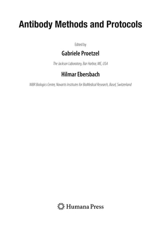 Antibody Methods and Protocols
Edited by
Gabriele Proetzel
TheJacksonLaboratory,BarHarbor,ME,USA
Hilmar Ebersbach
NIBR Biologics Center, Novartis Institutes for BioMedical Research, Basel, Switzerland
 