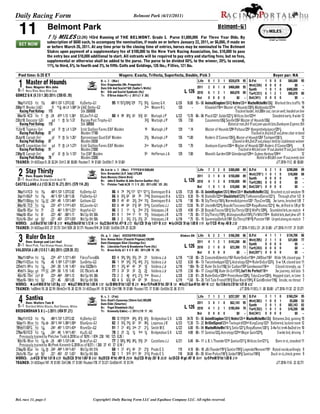 Daily Racing Form                                                                             Belmont Park (6/11/2011)


  11                     Belmont Park
                         1 ¶ MILES (2:24) 143rd Running of THE BELMONT. Grade I.                    Purse $1,000,000 For Three Year Olds. By
                                                                                                                                                                   Belmont-G1

                         subscription of $600 each, to accompany the nomination, if made on or before January 22, 2011, or $6,000, if made on
                         or before March 26, 2011. At any time prior to the closing time of entries, horses may be nominated to The Belmont
                         Stakes upon payment of a supplementary fee of $100,000 to the New York Racing Association, Inc. $10,000 to pass
                         the entry box and $10,000 additional to start. All entrants will be required to pay entry and starting fees; but no fees,
                         supplemental or otherwise shall be added to the purse. The purse to be divided 60% to the winner, 20% to second,
                         11% to third, 6% to fourth and 3% to fifth. Colts and Geldings, 126 lbs.; Fillies, 121 lbs.

  Post time: 6:35 ET                                                              Wagers: Exacta, Trifecta, Superfecta, Double, Pick 3                                                                           Beyer par: NA
                                                                                                                                                                            $520,878 95 D.Fst            1   0   0   0      $60,000   95
  1 Master of Hounds
 10 - 1
        Own: Magnier Mrs John
                                                                    B. c. 3 (Mar)
                                                                    Sire: Kingmambo (Mr. Prospector)
                                                                    Dam:Silk And Scarlet*GB (Sadler's Wells)
                                                                                                                                                  Life
                                                                                                                                                  2011
                                                                                                                                                           8 1 3
                                                                                                                                                           2 0 1
                                                                                                                                                                       1
                                                                                                                                                                       0    $460,000 95 Wet(334)
                                                                                                                                                                                        Synth
                                                                                                                                                                                                         0
                                                                                                                                                                                                         1
                                                                                                                                                                                                             0
                                                                                                                                                                                                             0
                                                                                                                                                                                                                 0
                                                                                                                                                                                                                 1
                                                                                                                                                                                                                     0
                                                                                                                                                                                                                     0
                                                                                                                                                                                                                                 $0
                                                                                                                                                                                                                           $400,000
                                                                                                                                                                                                                                       -
                                                                                                                                                                                                                                       -
        Navy Blue, Navy Blue Cap                                    Br: Silk and Scarlet Syndicate (Ky)                                 L 126     2010     6 1 2       1     $60,878 80 Turf(331)        6   1   2   1      $60,878   80
GOMEZ G K (6 3 0 1 .50) 2011: (350 65 .19)                          Tr: O'Brien Aidan P(>) 2011:(1 0 .00)
                                                                                                                                                  Bel      0 0 0       0          $0 - Dst(341)          0   0   0   0           $0    -
 7Ü11=11CD fst 1² :48¨1:13§ 1:37§2:02 KyDerby-G1                             95 11 15¬ô15¤ö 12¤ 7¬ô 5ªô Gomez G K                L126    16.80 93= 06 AnimalKingdom126§ö Nehro126É MuchoMchoMn126ö Worked thru traffic 19
26à11 Meydan (UAE)       ft Í1± úLH 1:58© 3Î UAE Derby-G2                                           2ó Moore R L                  120        -        Khawlah116ó Master of Hounds120¨ô Mahbooba127É                                 14
  Racing Post Rating: 115                          Stk 2000000                                                                                                              Tracked leader, led 200m out, ran on well, headed on line
 6ä10= 4CD fm 1 ê :24 :47© 1:13 1:36© BCJuvTrf-G2                            80 4 9¤ 8ªô 6¨ 5§ö 6¨ Murtagh J P                   L122    *3.70 86= 06 Pluck122¦ Soldat122¦ô Willcox Inn122Ç                 Steadied early, 4 wide 12
23å10 Doncaster (GB)     gd 1 ê Str 1:37 Racing Post Trophy-G1                                      3§ö Murtagh J P               126     7.50        Casamento126ö Seville126§ Master of Hounds126ö                                 10
  Racing Post Rating: 115                          Stk 388900                                                                                                          Rated at rear,3rd 1f out,one-paced late.Dunboyne Express 5th
11Û10 Tipperary (Ire)    gd 7f ê LH 1:33© Irish Stallion Farms EBF Maiden                           1« Murtagh J P                129     *.14        Master of Hounds129« Poltava129¦ Hanginthebalance129¦õ                          8
  Racing Post Rating: 87                           Maiden 17100                                                                                                                           Tracked in 3rd,led 2f out,drew clear in hand
26Þ10 Curragh (Ire)      gf 7f ê Str 1:26¦ Barronstown Stud EbF Maiden                              2§ô Murtagh J P               126    *1.00        Roderic O'Connor126§ô Master of Hounds126ª Tashqeel126¦õ                       12
  Racing Post Rating: 87                           Maiden 24200                                                                                                           Chased in 4th,2nd 2f out,always held by stablemate winner
10Þ10 Leopardstwn (Ire) gd 7f ê LH 1:27§ Irish Stallion Farms EBF Maiden                            2ó Murtagh J P                126     *.70        Dunboyne Express126ó Master of Hounds126ª Roderic O'Connor126©ô                 8
  Racing Post Rating: 91                           Maiden 21000                                                                                                               Tracked in 4th,led over 1f out,dueled 1f out,just failed
23Ü10 Curragh (Ire)      gf 6f ê Str 1:12§ Yas EBF Maiden                                           5© Heffernan J A              129     7.00        Moonlit Garden124¨ Glendaragh129ó Sydney Harbour124Ç                           12
  Racing Post Rating: 79                           Maiden 22000                                                                                                                                Rated in 8th,6th over 1f out,evenly late
TRAINER: 31-60Days(5 .20 $2.24) Dirt(3 .00 $0.00) Routes(7 .14 $1.60) GrdStk(7 .14 $1.60)                                                                                                                      J/T 2010-11(2 .00 $0.00)
                                                                                                                                                                            $300,000 89 D.Fst            6   2   1   0     $290,000   89
  2- 1 Stay Thirsty
 20
        Own: Repole Stable
                                                                    Dk. b or br c. 3 (Mar) FTFFEB10 $500,000
                                                                    Sire: Bernardini (A.P. Indy) $75,000
                                                                    Dam:Marozia (Storm Bird)
                                                                                                                                                  Life
                                                                                                                                                  2011
                                                                                                                                                           7 2 2
                                                                                                                                                           3 1 0
                                                                                                                                                                       0
                                                                                                                                                                       0    $150,000 89 Wet(370*)
                                                                                                                                                                                        Synth
                                                                                                                                                                                                         1
                                                                                                                                                                                                         0
                                                                                                                                                                                                             0
                                                                                                                                                                                                             0
                                                                                                                                                                                                                 1
                                                                                                                                                                                                                 0
                                                                                                                                                                                                                     0
                                                                                                                                                                                                                     0
                                                                                                                                                                                                                            $10,000
                                                                                                                                                                                                                                 $0
                                                                                                                                                                                                                                      88
                                                                                                                                                                                                                                       -
        Royal Blue, Orange Circle And 'R,'                          Br: John D Gunther & John Darren Gunther (Ky)                       L 126     2010     4 1 2       0    $150,000 88 Turf(280)        0   0   0   0           $0    -
CASTELLANO J J (133 36 23 16 .27) 2011: (579 114 .20)               Tr: Pletcher Todd A(39 11 3 9 .28) 2011:(452 125 .28)
                                                                                                                                                  Bel      1 0 1       0     $10,000 88 Dst(326*)        0   0   0   0           $0    -
 7Ü11=11CD fst 1² :48¨1:13§ 1:37§2:02 KyDerby-G1                             86 4 7© 7©õ 11¬ 12¦¦ 12¦¦õ Dominguez R A L126 17.20 88= 06                  AnimlKngdom126§ö Nhro126É MuchoMchoMn126ö Brushed st,rail weaken 19
 3ß11=10GP fst 1° :46¦1:10¨ 1:36¦1:50 FlaDerby-G1                            66 6 5§ô 6ª 6« 7¤ 7¦«ö Dominguez R A L122 b 8.30 70= 10                     DialedIn122Ç Shackleford122«ö ToHonorndServe122¦õ Through after 1/2 8
 5à11=10Aqu fst 1Â Ö :24¨ :49 1:13§1:44¨ Gotham-G3                           89 5 4¨ 4¨ 3§ô 2Ç 1¨õ Dominguez R A L116 *.90 90= 18                        StyThrsty116¨õ NormnAsbjornsn120¦ TbysCrnr120ô 3w turns, brushed 1/8 7
 6ä10= 7CD fst 1Â :23§ :47¦ 1:11©1:42¨ BCJuvnle-G1                           83 6 4© 6© 5¦ö 6® 5¦©ô Castellano J J    L122 13.50 78= 07                  UncleMo122©õ BoysAtTosconov122« RoguRomnc122¦ö 4w, drifted in 1/8 pl 10
 6æ10= 9Sar fst 7f      :23 :46¦ 1:10¦1:23¦ Hopeful-G1                       86 3 3 1¦ 1ô 2Ç 2¦ö Velazquez J R        L120 4.90 87= 20                   BoysAtToscnv120¦ö StyThrsty120¦ö WnPlc120®ô Stumbled brk,no match 4
14Ý10= 8Sar fst 6f      :22¨ :46¦ :58§1:11 Md Sp Wt 50k                      81 9 1 1Ç 1¦ 1¨ 1ªô Velazquez J R        L119 *.70 85= 17                   StyThirsty119ªô WshingtonsRuls119¨õ FirWht119É Bobld brk,duel,drw off 9
15Û10= 2Bel gd 5ôf :22¦ :45§ :57§1:03¨ Md Sp Wt 50k                          88 3 2 3§ô 3¦ô 2§ô 2§ Velazquez J R      L118 *.75 92= 15                   SovereignDefult118§ StyThirsty118¦¥ö Punster118¨ Urged along,no match 7
WORKS: Þ5 Bel 5f fst 1:00§ B 3/15 òÜ29 Bel 6f fst 1:12 H 1/4 Ü22 Bel 4f fst :47© B 2/72 Ü1 CD 5f sly 1:01© B 9/20 òß24 CD 5f sly 1:00 B 1/19             ß17 CD 4f my :48 B 2/30
TRAINER: 31-60Days(612 .27 $1.73) Dirt(1039 .28 $1.77) Routes(914 .24 $1.82) GrdStk(274 .25 $2.29)                                                                               J/T 2010-11 BEL(21 .24 $1.08) J/T 2010-11(117 .31 $1.87)
                                                                                                                                                                            $166,500 86 D.Fst            4   1   1   1     $134,700   86
  3 Ruler On Ice
 20 - 1
        Own: George and Lori Hall
                                                                    Ch. g. 3 (Apr) KEESEP09 $100,000
                                                                    Sire: Roman Ruler (Fusaichi Pegasus) $30,000
                                                                    Dam:Champagne Glow (Saratoga Six)
                                                                                                                                    Blinkers ON   Life
                                                                                                                                                  2011
                                                                                                                                                           6 2 2
                                                                                                                                                           4 1 2
                                                                                                                                                                       1
                                                                                                                                                                       1    $143,200 86 Wet(395)
                                                                                                                                                                                        Synth
                                                                                                                                                                                                         2
                                                                                                                                                                                                         0
                                                                                                                                                                                                             1
                                                                                                                                                                                                             0
                                                                                                                                                                                                                 1
                                                                                                                                                                                                                 0
                                                                                                                                                                                                                     0
                                                                                                                                                                                                                     0
                                                                                                                                                                                                                            $31,800
                                                                                                                                                                                                                                 $0
                                                                                                                                                                                                                                      77
                                                                                                                                                                                                                                       -
        Neon Pink, Two Orange Hoops, Orange                         Br: Liberation Farm & Brandywine Farm (Ky)                          L 126     2010     2 1 0       0     $23,300 73 Turf(243)        0   0   0   0           $0    -
VALDIVIA J JR (13 0 2 1 .00) 2011: (229 28 .12)                     Tr: Breen Kelly J(1 0 0 0 .00) 2011:(99 19 .19)
                                                                                                                                                  Bel      0 0 0       0          $0 - Dst(207*)         0   0   0   0           $0    -
 7Ü11=10Pim fst 1Â :23© :47¦ 1:12¦1:45¨ FdrcoTesio65k                         83 4 5¤ô 5¤ô 5ªô 2© 2§ Valdivia J Jr                   L118 *1.50 80= 25 ConceledIdentity116§ RulerOnIce118É JWBlue116ª Wide 1/4, closed gap 7
27à11=12Sun fst 1° :45 1:10© 1:37¦1:50© SunDrby-G3                            86 1 5© 5©ô 7¨õ 4©ô 3¦ô Valdivia J Jr                  L122 6.50 86= 13 TwicetheAppel122¦ô Astrology122Ç RulerOnIce122§ô 5-w 1/4, closed late 11
22á11= 9Prx fst 1Â :24§ :50 1:14 1:45¦ Alw 53228N1X                           81 1 3§ô 4¨ 4¨ 3© 1ö Valdivia J Jr                     L118 *.80e 78= 22 Ruler On Ice118ö Sir Cadian116® Gondwanan116ó           Closed strongly, up 7
 4á11= 3Aqu gd 1¬¥ Ö :24© :50 1:15 1:43 OC 75k/N1X -N                         77 3 3§ 3§ 3§ 2ô 2ö Valdivia J Jr                      L119 2.50 86= 17 Congo118ö Ruler On Ice119§ô Isn't He Perfect118ó         3w journey, led late 5
 4å10= 7Del slyø 6f       :22© :46© :59¨1:12 Md Sp Wt 38k                     73 2 2 4ö 4¦õ 2¦ô 1Ç Bravo J                           L120 2.30 81= 20 RulerOnIce120Ç PrentsHonor120«õ TobysCornr120¨ô Hopped start, in time 5
19æ10= 1Mth fst 5ôf :22¦ :46 :58§1:05 Md Sp Wt 50k                            43 4 6 6§õ 6« 6® 5¤ Bravo J                            L119 *1.60 76= 20 Tell Tale Friend119¦ö Blue Rock119©õ R GoldBroker119ö Inside, no threat 7
WORKS: òÞ4 Mth 5f fst 1:01 Bg 1/23 òÜ27 Mth 5f fst 1:00 H 1/10 ß30 Mth 5f fst 1:02§ B 2/9 òß15 PmM 5f fst :58¨ B 1/6 òà21 Sun 4f fst :46© H 1/23 à13 Bel tr.t 5f fst 1:01 B 4/32
TRAINER: 1stBlink(10 .30 $2.19) BlinkOn(10 .30 $2.19) 31-60Days(91 .19 $2.18) Dirt(198 .19 $1.88) Routes(172 .17 $1.86) GrdStk(32 .06 $1.11)                                      J/T 2010-11 BEL(1 .00 $0.00) J/T 2010-11(32 .22 $1.27)
                                                                                                                                                                            $257,597 95 D.Fst            3   1   1   0     $160,254   95
  4 Santiva
 15 - 1
        Own: Walters Tom R
                                                                    B. c. 3 (Feb)
                                                                    Sire: Giant's Causeway (Storm Cat) $85,000
                                                                    Dam:Slide (Smarten)
                                                                                                                                                  Life
                                                                                                                                                  2011
                                                                                                                                                           7 1 3
                                                                                                                                                           3 0 1
                                                                                                                                                                       1
                                                                                                                                                                       0     $62,143 95 Wet(382)
                                                                                                                                                                                        Synth
                                                                                                                                                                                                         1
                                                                                                                                                                                                         2
                                                                                                                                                                                                             0
                                                                                                                                                                                                             0
                                                                                                                                                                                                                 0
                                                                                                                                                                                                                 1
                                                                                                                                                                                                                     1
                                                                                                                                                                                                                     0
                                                                                                                                                                                                                             $5,000
                                                                                                                                                                                                                            $82,143
                                                                                                                                                                                                                                      52
                                                                                                                                                                                                                                      82
        Red And White Blocks, Red Sleeves, White                    Br: Paget Bloodstock (Ky)                                           L 126     2010     4 1 2       1    $195,454 78 Turf(352)        1   0   1   0      $10,200   68
BRIDGMOHAN S X (>) 2011: (454 97 .21)                               Tr: Kenneally Eddie(>) 2011:(119 17 .14)
                                                                                                                                                  Bel      0 0 0       0          $0 - Dst(341)          0   0   0   0           $0    -
 7Ü11=11CD fst 1² :48¨1:13§ 1:37§2:02 KyDerby-G1                             95 12 11ªö11« 8©ô 8¬ö 6ªô Bridgmohan S X L126 34.70 93= 06 AnimlKingdom126§ö Nehro126É MuchoMchoMn126ö Between 2nd, gaining 19
16ß11= 9Kee fst 1° ú :50¦1:14¨ 1:38¨1:50© BlueGras-G1                        82 3 5¨ô 7©õ 6¨ 5¨ 9«ô Leparoux J R      L123 *2.30 73= 22 BrillintSpeed123ó Twinspird123Ç KingCongi123¦ Bothered, lacked room 12
19á11=10FG fst 1Â :24¨ :49¦ 1:13¨1:43© RisenStr-G2                           91 7 3¦ 4§ô 3É 2¦ 2¦ô Smith M E          L122 6.80 95= 04 MuchoMchoMn116¦ô Sntiv122¦õ RoguRomnc120¦ô 3-4w1st trn4-5w2nd trn 10
27ä10=11CD fst 1Â :24¦ :49 1:14¦1:45¦ KyJC-G2                                78 2 2§ 2ô 1ô 1Ç 1ô Bridgmohan S X L122 4.80 80= 17 Santiva122ô Astrology122Ç Major Gain122©ô                   3 wide bid, driving 7
  Previously trained by Pletcher Todd A 2010(as of 10/9): ( 874 230 143 123 0.26 )
 9å10= 9Kee fst 1Â ú :24 :48¨ 1:13§1:44 BrdrsFut-G1                          77 2 10ªô 9¤ö 8ªõ 5ªö 2© Castellano J J  L121 6.40 84= 11 J. B.'s Thunder121© Santiva121¦ô Willcox Inn121¦õ    Bore in st, steadied 11
  Previously trained by McPeek Kenneth G 2010(as of 8/21): ( 260 37 41 37 0.14 )
21Ý10= 8Sar fm 1Â ê :24§ :49© 1:14¦1:43¦ Md Sp Wt 51k                        68 1 3¦ 4¦ô 4§ 2¨ 2¦ö Prado E S           119 4.10 80= 18 JBsThunder119¦ö Santiv119§ö LegendofNvrone119¦ Rated inside,willingly 9
24Û10= 7Sar gd 5ôf :22¦ :45§ :57 1:03¦ Md Sp Wt 50k                          52 1 7 9¦« 9¦¦ 5¤ 3¦¨ô Prado E S          118 34.00 85= 05 Wine Police118¬ö Soldat118ªö Santiva118§ö        Duck in st,check,green 9
WORKS: Þ4 CD 5f fst 1:01 B 6/29 Ü28 CD 5f fst 1:00¨ B 5/43 Ü20 CD 4f fst :49© B 29/54 Ü2 CD 4f sly :50¦ B 20/38 ß26 CD 4f gd :49¦ B 18/41 ß9 PmM 5f fst 1:00 B 3/14
TRAINER: 31-60Days(147 .19 $1.95) Dirt(246 .17 $1.59) Routes(178 .17 $1.27) GrdStk(41 .15 $1.74)                                                                                            J/T 2010-11(6 .33 $2.77)




Bel, race 11, page:1                                          Copyright© Daily Racing Form LLC and Equibase Company LLC. All rights reserved.
 