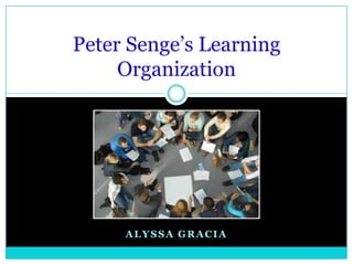 Alyssa Gracia Peter Senge’s Learning Organization 