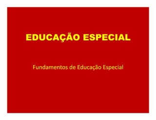 EDUCAÇÃO ESPECIAL
Fundamentos de Educação Especial
 