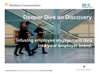 Deeper Dive on Discovery.
Infusing employee engagement data
into your employer brand.
 