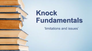 Knock
Fundamentals
‘limitations and issues’
 