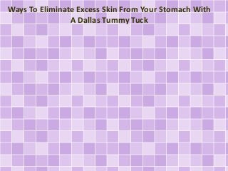 Ways To Eliminate Excess Skin From Your Stomach With
A Dallas Tummy Tuck
 