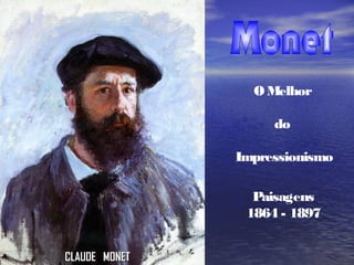 CLAUDE MONETCLAUDE MONET
OMelhor
do
Impressionismo
Paisagens
1864 - 1897
 