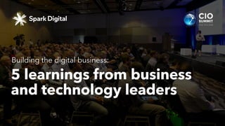 5 learnings from business
and technology leaders
Building the digital business:
 