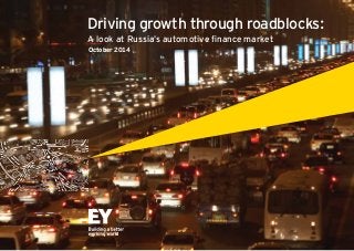 Driving growth through roadblocks:
October 2014
A look at Russia’s automotive ﬁnance market
 