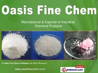 © Oasis Fine Chem, Vadodara, All Rights Reserved
www.oasisfinechem.co.in
Manufacturer & Exporter of Industrial
Chemical Products
 