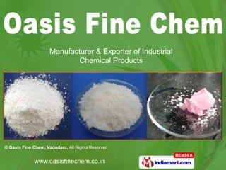 Manufacturer & Exporter of Industrial
                           Chemical Products




© Oasis Fine Chem, Vadodara, All Rights Reserved


             www.oasisfinechem.co.in
 