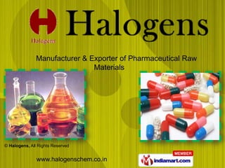 Manufacturer & Exporter of Pharmaceutical Raw
                               Materials




© Halogens, All Rights Reserved


               www.halogenschem.co.in
 