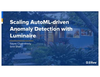 1
Sayan Chakraborty
Smit Shah
Scaling AutoML-driven
Anomaly Detection with
Luminaire
 