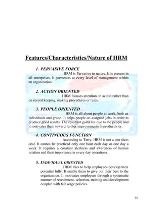 Features/Characteristics/Nature of HRM
1. PERVASIVE FORCE
HRM is Pervasive in nature. It is present in
all enterprises. It...