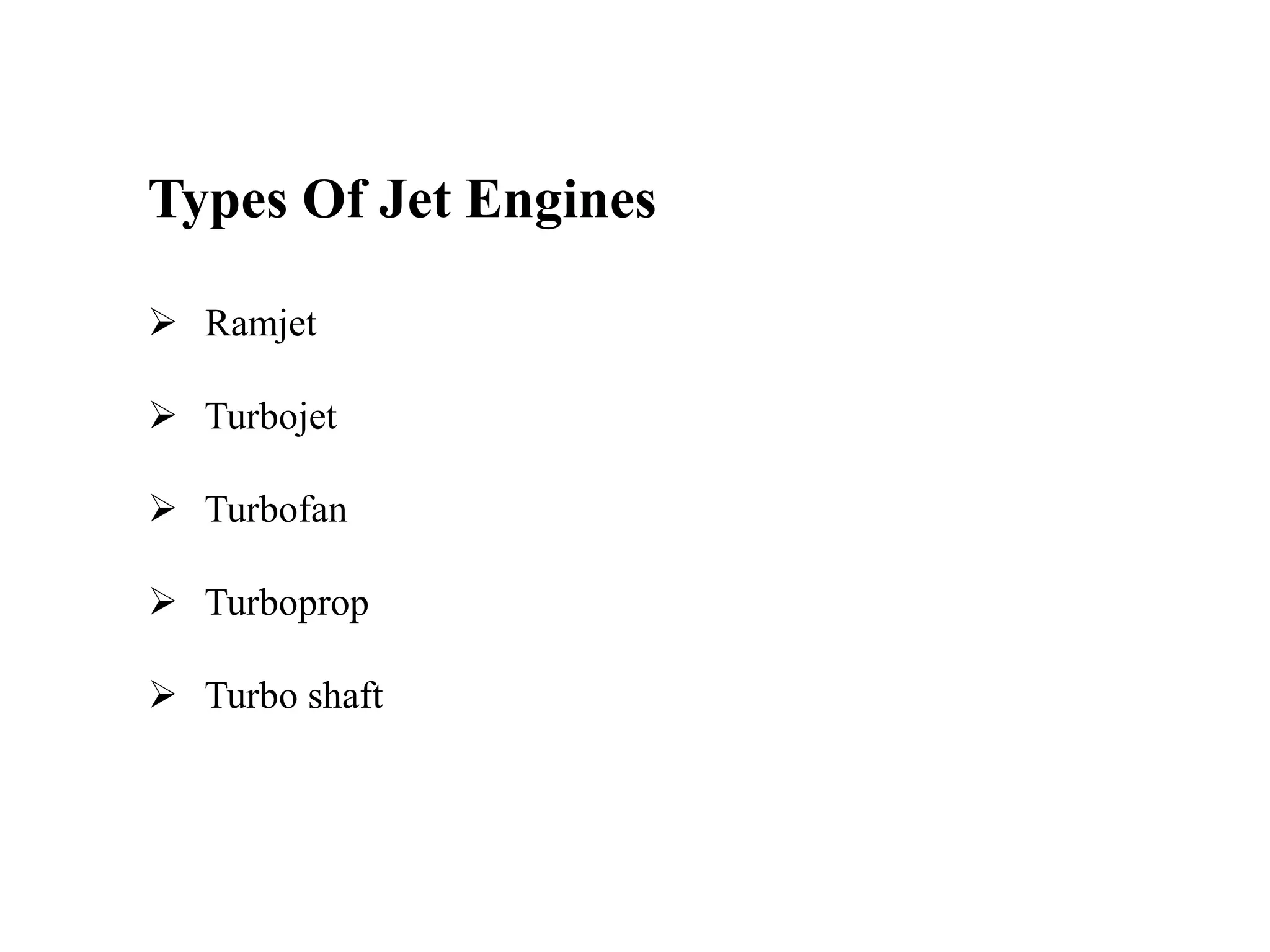 Types Of Jet Engines
 Ramjet
 Turbojet
 Turbofan
 Turboprop
 Turbo shaft
 