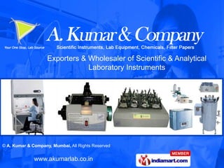 Exporters & Wholesaler of Scientific & Analytical
                                Laboratory Instruments




© A. Kumar & Company, Mumbai, All Rights Reserved


              www.akumarlab.co.in
 