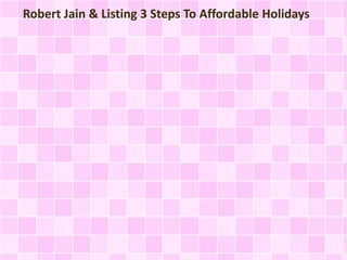 Robert Jain & Listing 3 Steps To Affordable Holidays
 
