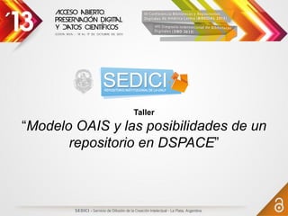 Taller
“Modelo OAIS y las posibilidades de un
repositorio en DSPACE”
 