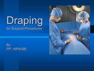 Draping
for Surgical Procedures
By:
PP. HIPKABI
 