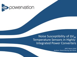 Powervation Confidential | Copyright © 20141
APEC March 2014
Authors- Derek Murray, Karl Rinne
Noise Susceptibility of ΔVBE
Temperature Sensors in Highly-
Integrated Power Converters
 