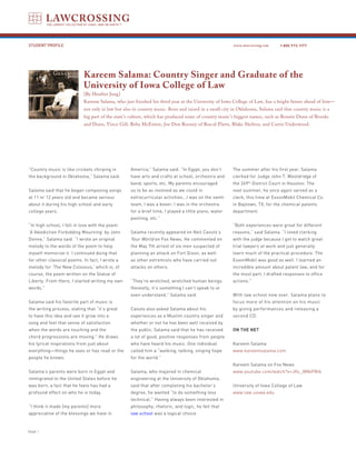 STUDENT PROFILE                                                                                       www.lawcrossing.com    1. 800.973.1177




                           Kareem Salama: Country Singer and Graduate of the
                           University of Iowa College of Law
                           [By Heather Jung]
                           Kareem Salama, who just finished his third year at the University of Iowa College of Law, has a bright future ahead of him—
                           not only in law but also in country music. Born and raised in a small city in Oklahoma, Salama said that country music is a
                           big part of the state’s culture, which has produced some of country music’s biggest names, such as Ronnie Dunn of Brooks
                           and Dunn, Vince Gill, Reba McEntire, Joe Don Rooney of Rascal Flatts, Blake Shelton, and Carrie Underwood.




“Country music is like crickets chirping in       America,” Salama said. “In Egypt, you don’t        The summer after his first year, Salama
the background in Oklahoma,” Salama said.         have arts and crafts at school, orchestra and      clerked for Judge John T. Wooldridge of
                                                  band, sports, etc. My parents encouraged           the 269th District Court in Houston. The
Salama said that he began composing songs         us to be as involved as we could in                next summer, he once again served as a
at 11 or 12 years old and became serious          extracurricular activities...I was on the swim     clerk, this time at ExxonMobil Chemical Co.
about it during his high school and early         team, I was a boxer, I was in the orchestra        in Baytown, TX, for the chemical patents
college years.                                    for a brief time, I played a little piano, water   department.
                                                  painting, etc.”
“In high school, I fell in love with the poem                                                        “Both experiences were great for different
‘A Valediction Forbidding Mourning’ by John       Salama recently appeared on Neil Cavuto’s          reasons,” said Salama. “I loved clerking
Donne,” Salama said. “I wrote an original         Your World on Fox News. He commented on            with the judge because I got to watch great
melody to the words of the poem to help           the May 7th arrest of six men suspected of         trial lawyers at work and just generally
myself memorize it. I continued doing that        planning an attack on Fort Dixon, as well          learn much of the practical procedure. The
for other classical poems. In fact, I wrote a     as other extremists who have carried out           ExxonMobil was good as well. I learned an
melody for ‘The New Colossus,’ which is, of       attacks on others.                                 incredible amount about patent law, and for
course, the poem written on the Statue of                                                            the most part, I drafted responses to office
Liberty. From there, I started writing my own     “They’re wretched, wretched human beings.          actions.”
words.”                                           Honestly, it’s something I can’t speak to or
                                                  even understand,” Salama said.                     With law school now over, Salama plans to
Salama said his favorite part of music is                                                            focus more of his attention on his music
the writing process, stating that “it’s great     Cavuto also asked Salama about his                 by giving performances and releasing a
to have this idea and see it grow into a          experiences as a Muslim country singer and         second CD.
song and feel that sense of satisfaction          whether or not he has been well received by
when the words are touching and the               the public. Salama said that he has received       On the Net
chord progressions are moving.” He draws          a lot of good, positive responses from people
his lyrical inspirations from just about          who have heard his music. One individual           Kareem Salama
everything—things he sees or has read or the      called him a “walking, talking, singing hope       www.kareemsalama.com
people he knows.                                  for the world.”
                                                                                                     Kareem Salama on Fox News
Salama’s parents were born in Egypt and           Salama, who majored in chemical                    www.youtube.com/watch?v=JKL_8MkPBlk
immigrated to the United States before he         engineering at the University of Oklahoma,
was born, a fact that he feels has had a          said that after completing his bachelor’s          University of Iowa College of Law
profound effect on who he is today.               degree, he wanted “to do something less            www.law.uiowa.edu
	                                                 technical.” Having always been interested in
“I think it made [my parents] more                philosophy, rhetoric, and logic, he felt that
appreciative of the blessings we have in          law school was a logical choice.


PAGE 
 