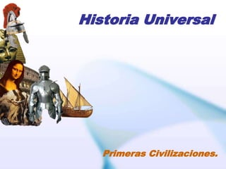Historia Universal
Primeras Civilizaciones.
 
