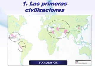 1. Las primeras
civilizaciones
LOCALIZACIÓN.
 