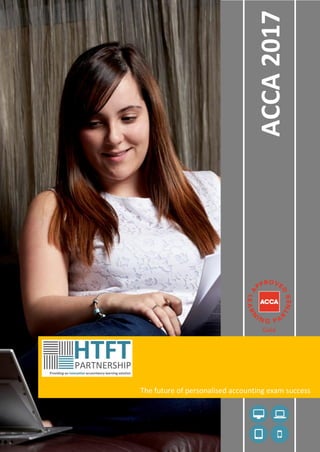 1
For more information email info@htftpartnership.co.uk or call 0121 745 8842
ACCA2017
The future of personalised accounting exam success
 