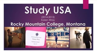 Study USA(2014-2015)
Karen Wray
Rocky Mountain College, Montana
 